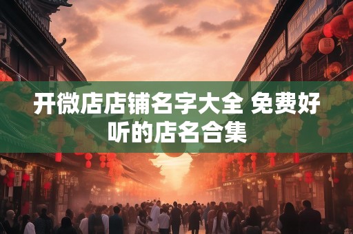 开微店店铺名字大全 免费好听的店名合集