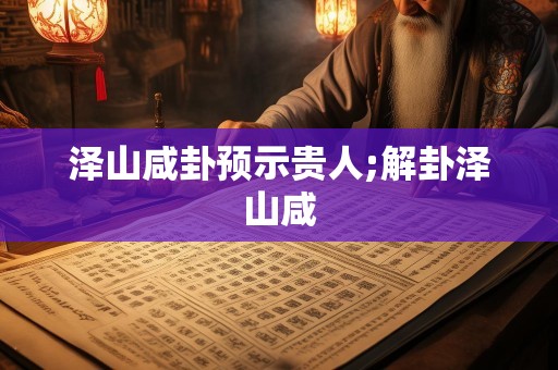 泽山咸卦预示贵人;解卦泽山咸