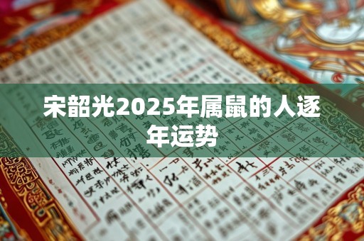 宋韶光2025年属鼠的人逐年运势
