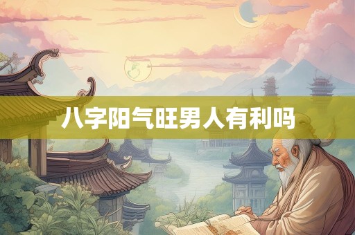 八字阳气旺男人有利吗