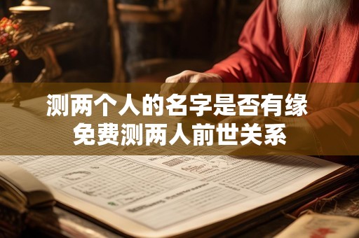 测两个人的名字是否有缘 免费测两人前世关系