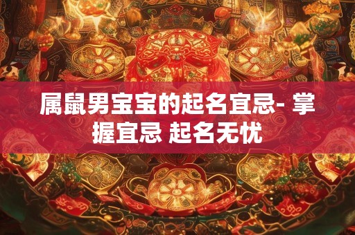 属鼠男宝宝的起名宜忌- 掌握宜忌 起名无忧