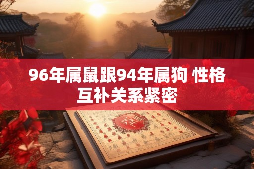96年属鼠跟94年属狗 性格互补关系紧密