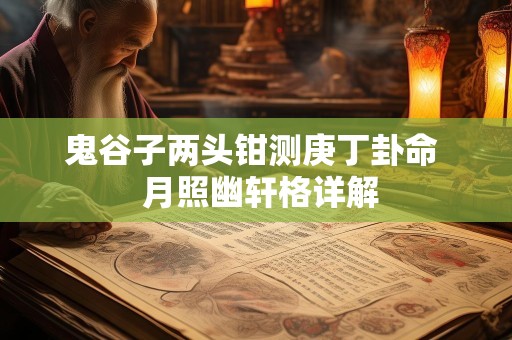 鬼谷子两头钳测庚丁卦命  月照幽轩格详解