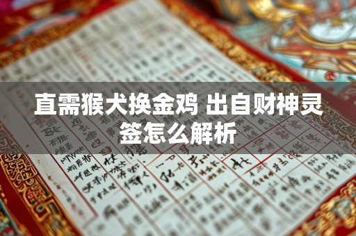 直需猴犬换金鸡 出自财神灵签怎么解析
