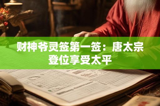 财神爷灵签第一签：唐太宗登位享受太平