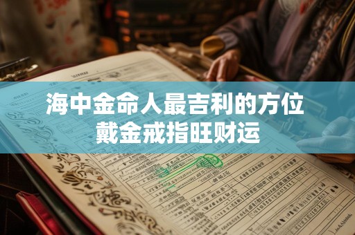海中金命人最吉利的方位 戴金戒指旺财运