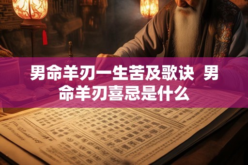 男命羊刃一生苦及歌诀  男命羊刃喜忌是什么