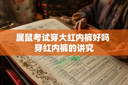 属鼠考试穿大红内裤好吗 穿红内裤的讲究