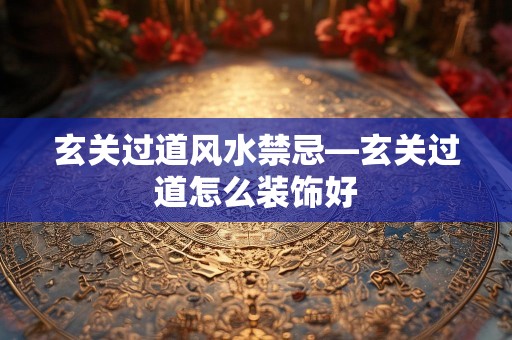 玄关过道风水禁忌—玄关过道怎么装饰好
