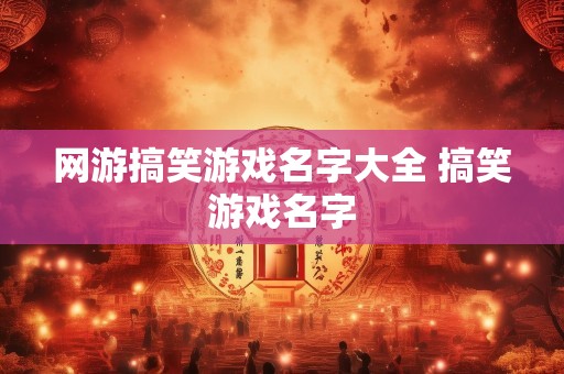 网游搞笑游戏名字大全 搞笑游戏名字