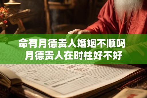 命有月德贵人婚姻不顺吗 月德贵人在时柱好不好