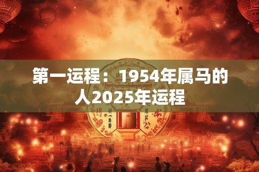 第一运程：1954年属马的人2025年运程