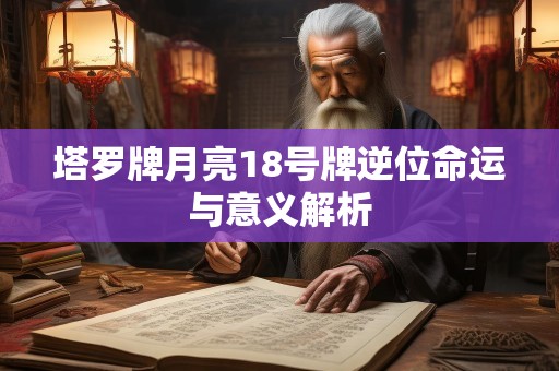 塔罗牌月亮18号牌逆位命运与意义解析