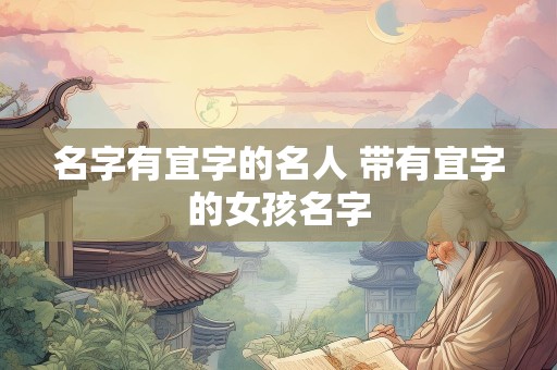 名字有宜字的名人 带有宜字的女孩名字