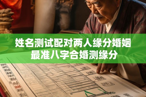 姓名测试配对两人缘分婚姻 最准八字合婚测缘分