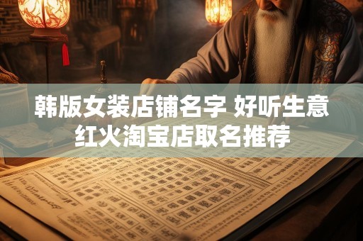 韩版女装店铺名字 好听生意红火淘宝店取名推荐