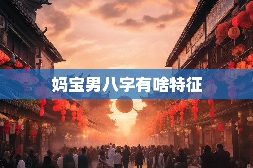 妈宝男八字有啥特征