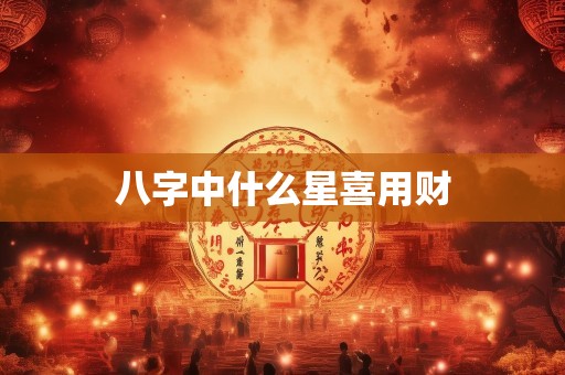 八字中什么星喜用财