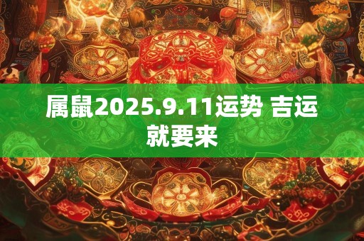 属鼠2025.9.11运势 吉运就要来