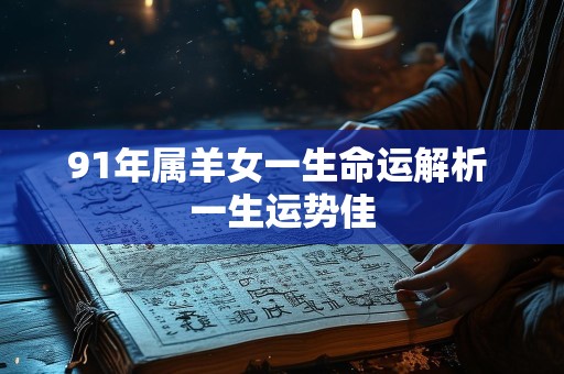 91年属羊女一生命运解析 一生运势佳