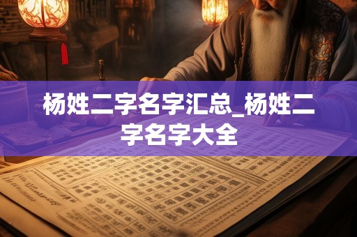 杨姓二字名字汇总_杨姓二字名字大全