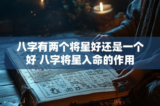 八字有两个将星好还是一个好 八字将星入命的作用