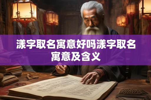 漾字取名寓意好吗漾字取名寓意及含义