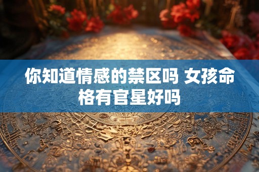 你知道情感的禁区吗 女孩命格有官星好吗