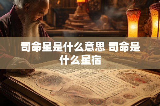 司命星是什么意思 司命是什么星宿