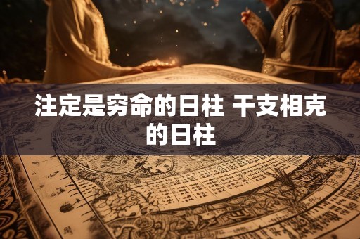 注定是穷命的日柱 干支相克的日柱