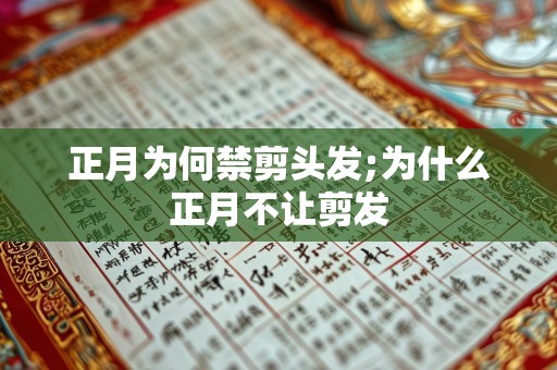 正月为何禁剪头发;为什么正月不让剪发
