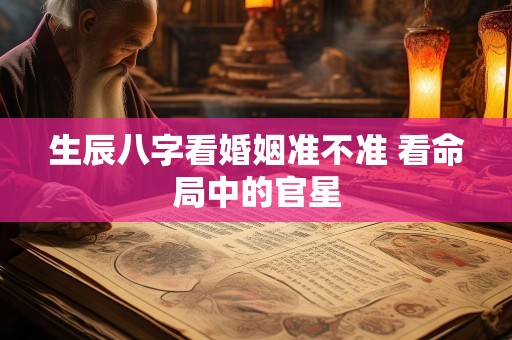 生辰八字看婚姻准不准 看命局中的官星