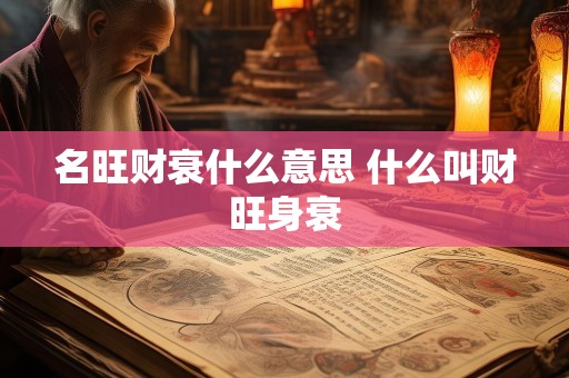 名旺财衰什么意思 什么叫财旺身衰