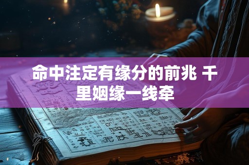 命中注定有缘分的前兆 千里姻缘一线牵