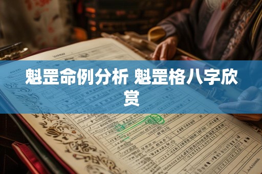 魁罡命例分析 魁罡格八字欣赏