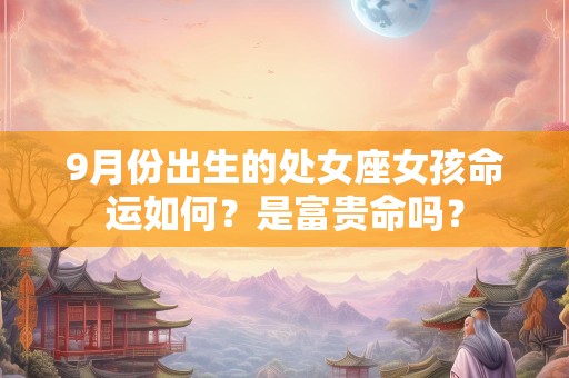 9月份出生的处女座女孩命运如何？是富贵命吗？