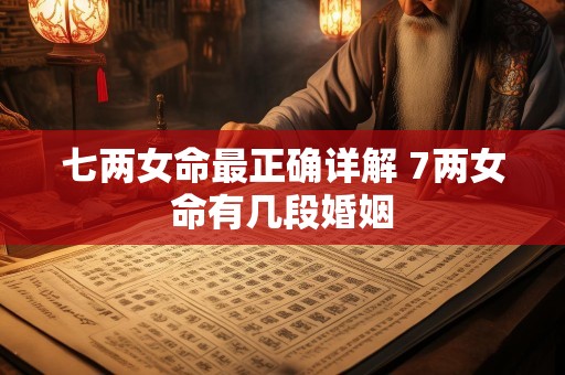 七两女命最正确详解 7两女命有几段婚姻