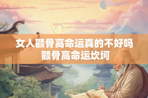 女人颧骨高命运真的不好吗 颧骨高命运坎坷