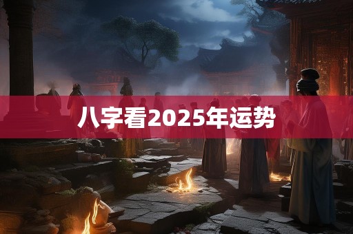 八字看2025年运势