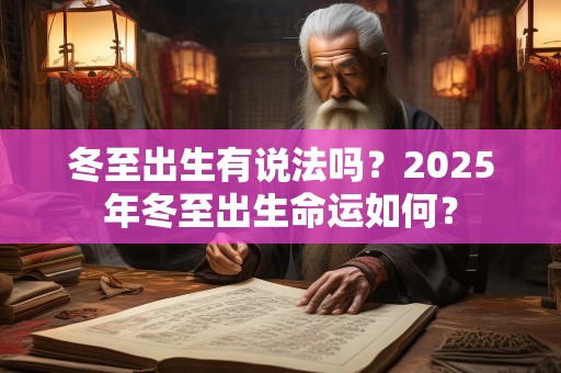 冬至出生有说法吗？2025年冬至出生命运如何？