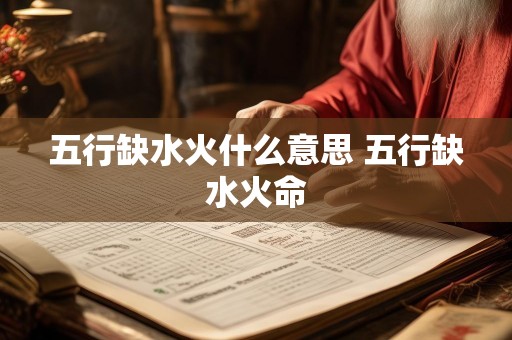 五行缺水火什么意思 五行缺水火命
