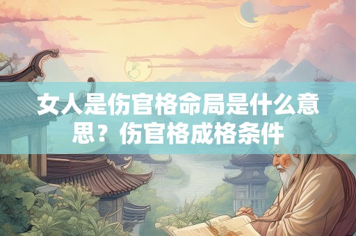 女人是伤官格命局是什么意思？伤官格成格条件