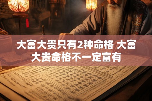 大富大贵只有2种命格 大富大贵命格不一定富有