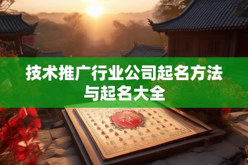 技术推广行业公司起名方法与起名大全
