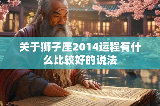 关于狮子座2014运程有什么比较好的说法