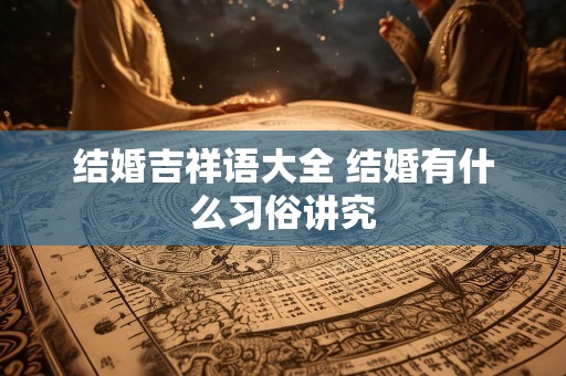 结婚吉祥语大全 结婚有什么习俗讲究