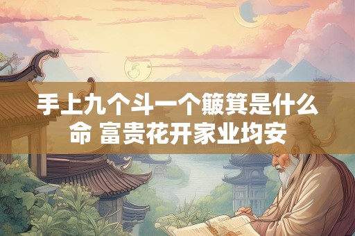手上九个斗一个簸箕是什么命 富贵花开家业均安
