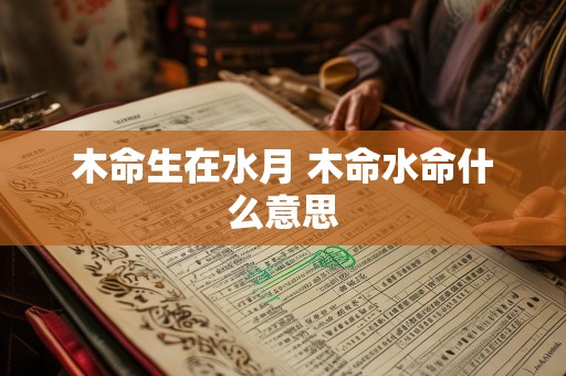 木命生在水月 木命水命什么意思