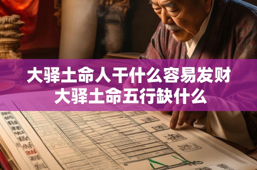 大驿土命人干什么容易发财 大驿土命五行缺什么